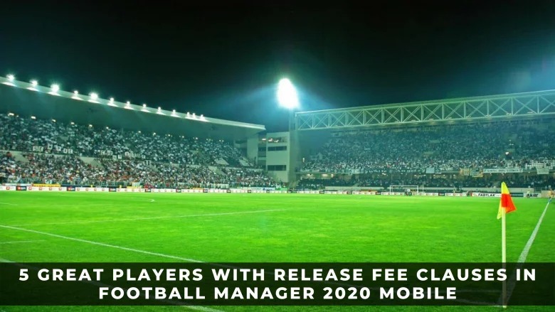 足球經理2020移動版中5位具有發行費條款的偉大球員評測