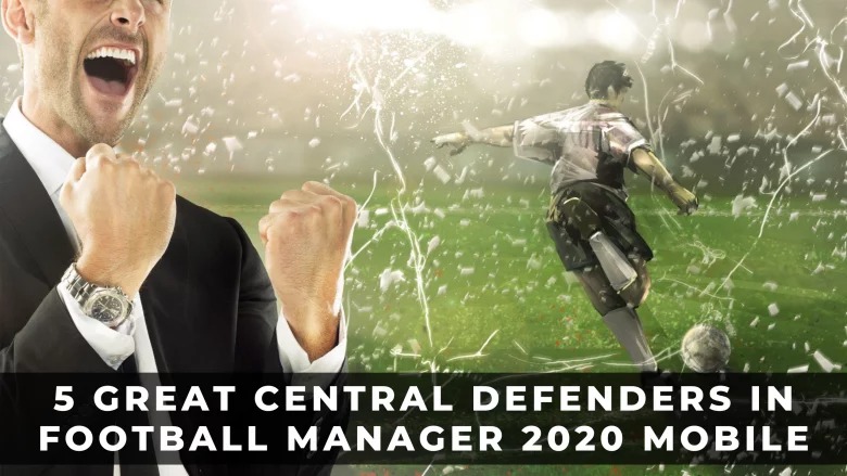 Football Manager 2020移動版中的5位偉大的中後衛評測