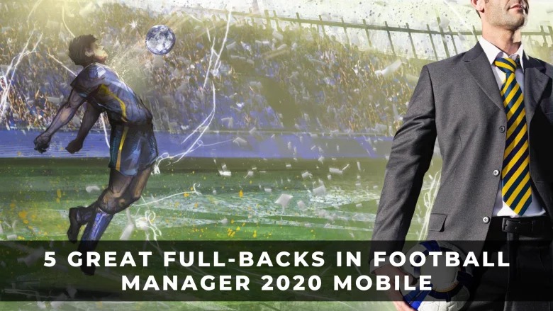 足球經理2020移動版中的五位出色邊後衛評測和指南