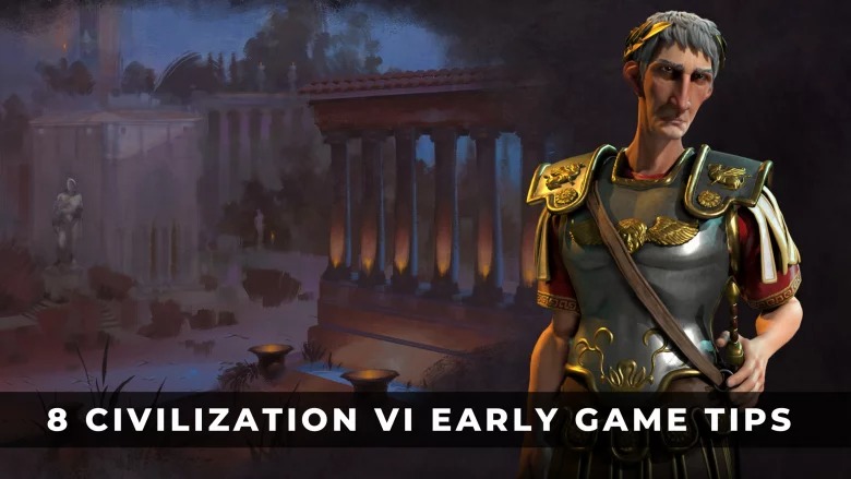 8個文明VI早期歷史遊戲技巧：詳細攻略和指南