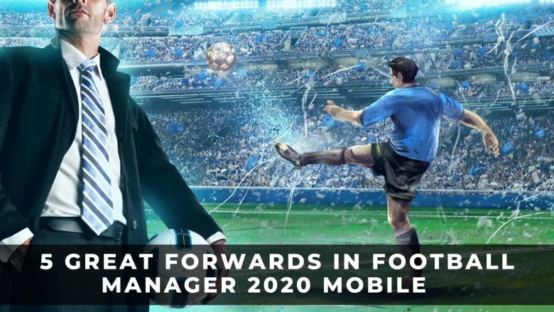 Football Manager 2020 Mobile中的5位大前鋒評測和攻略